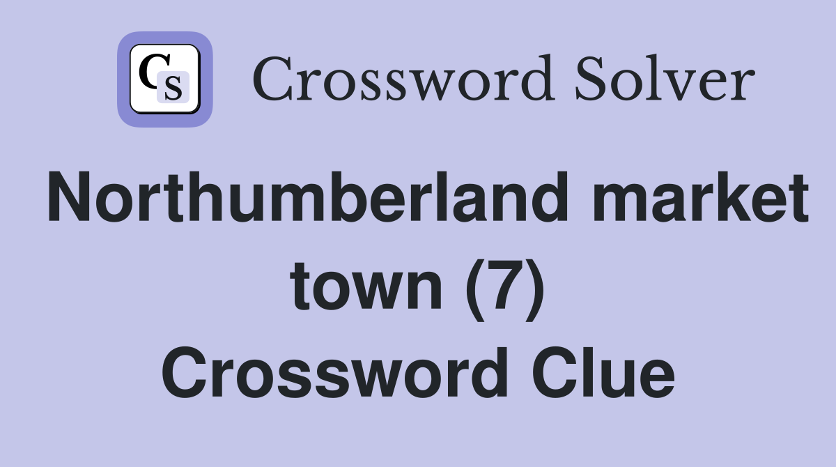Northumberland market town (7) Crossword Clue Answers Crossword Solver